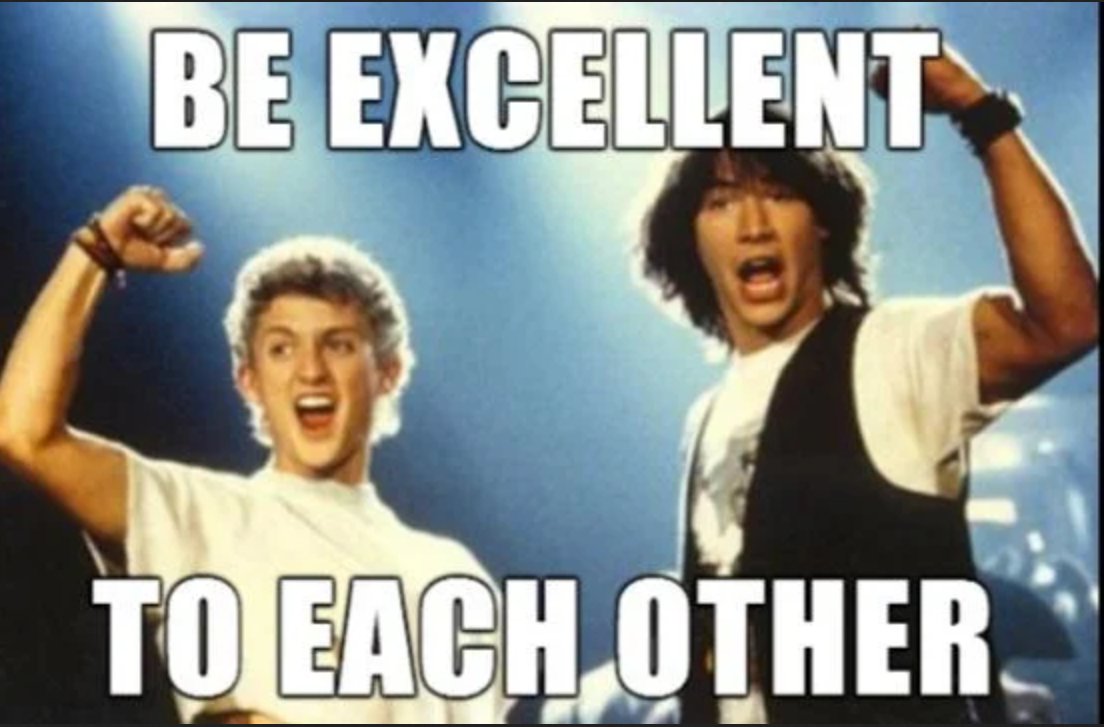 "Be excellent to each other." Bill & Ted